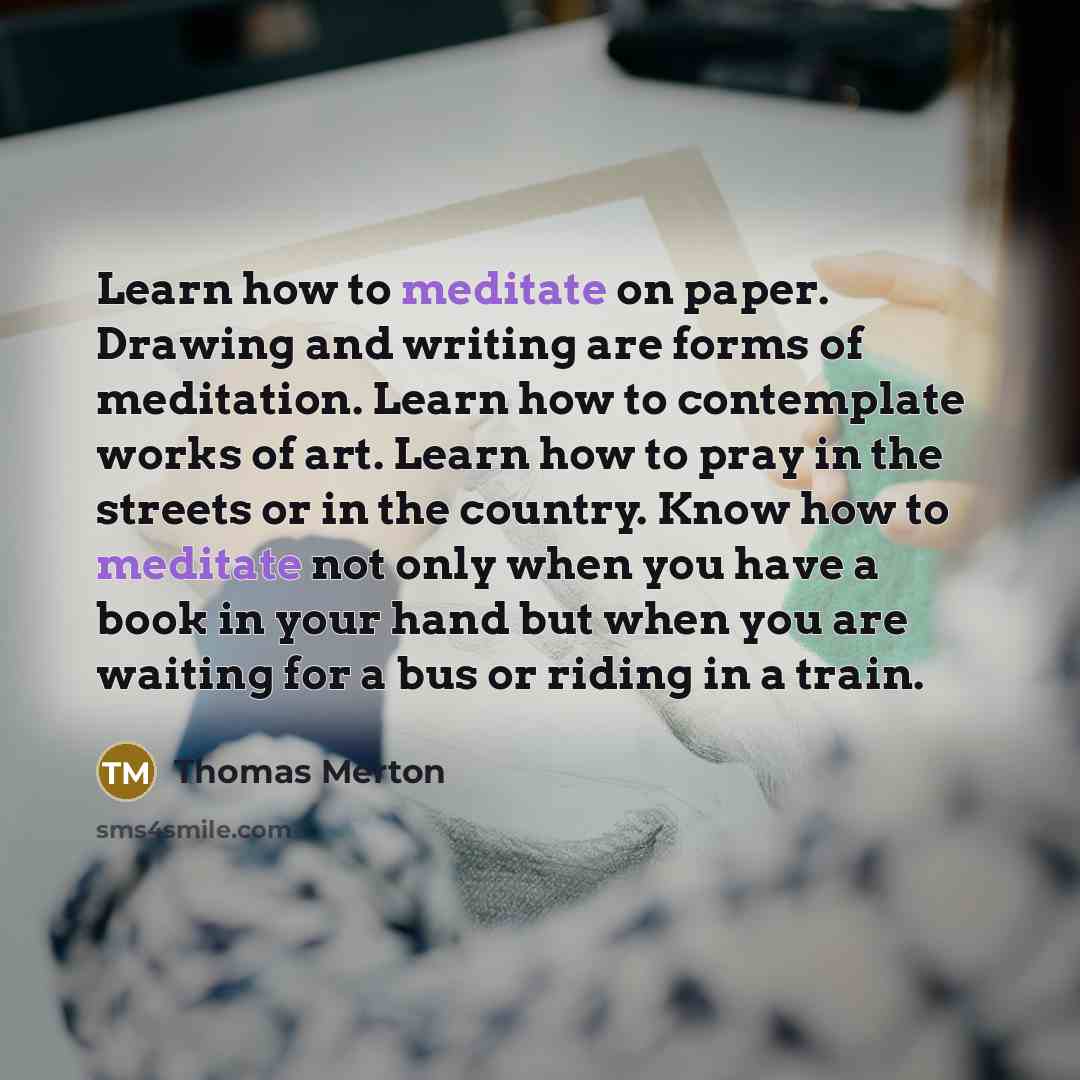 “Learn how to meditate on paper. Drawing and writing are…” quote by Thomas Merton