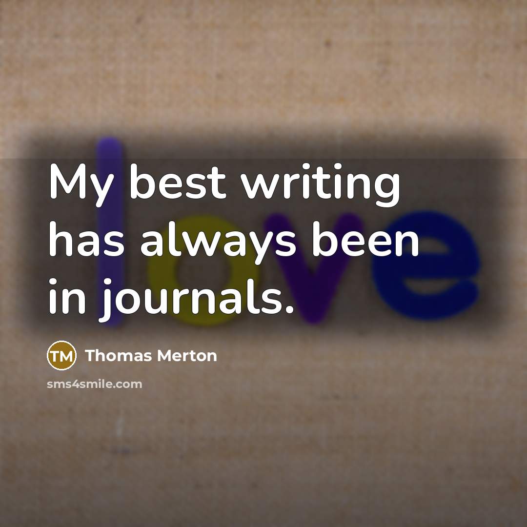 “My best writing has always been in journals.” quote by Thomas Merton