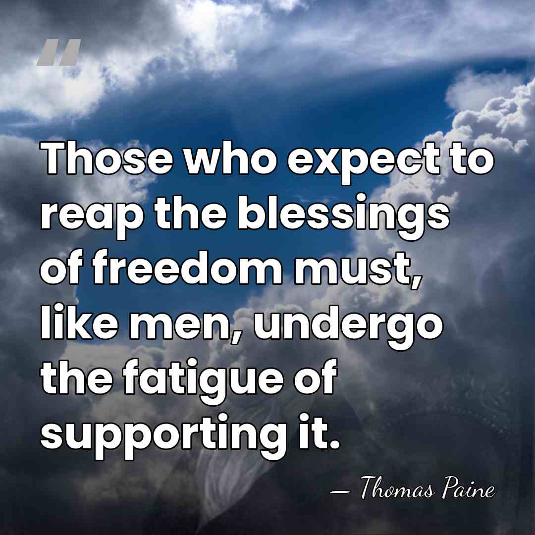 Those who expect to reap the blessings of freedom must, like men,&hellip; - Thomas Paine