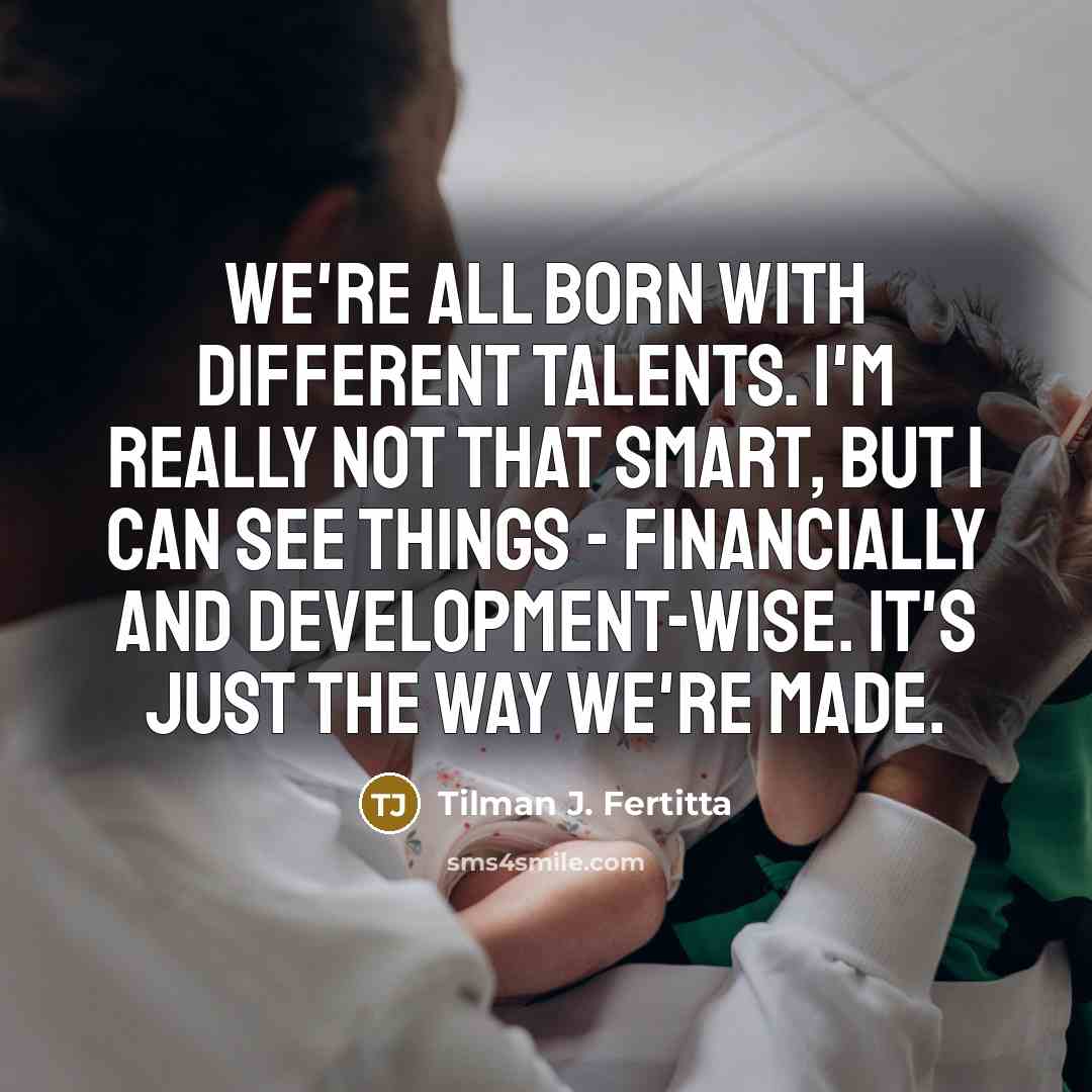 “We're all born with different talents. I'm really not that…” quote by Tilman J. Fertitta