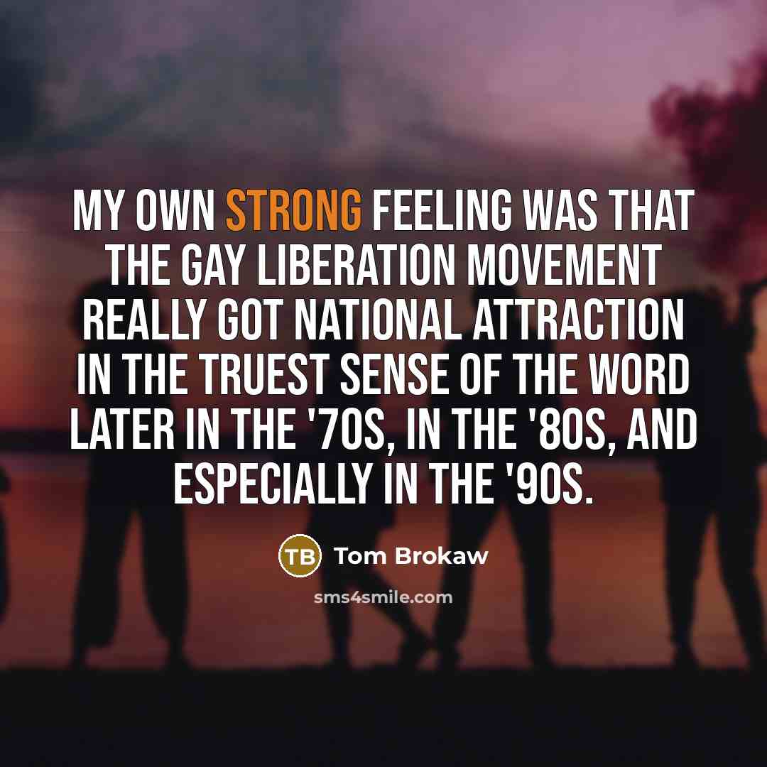 “My own strong feeling was that the gay liberation movement…” quote by Tom Brokaw