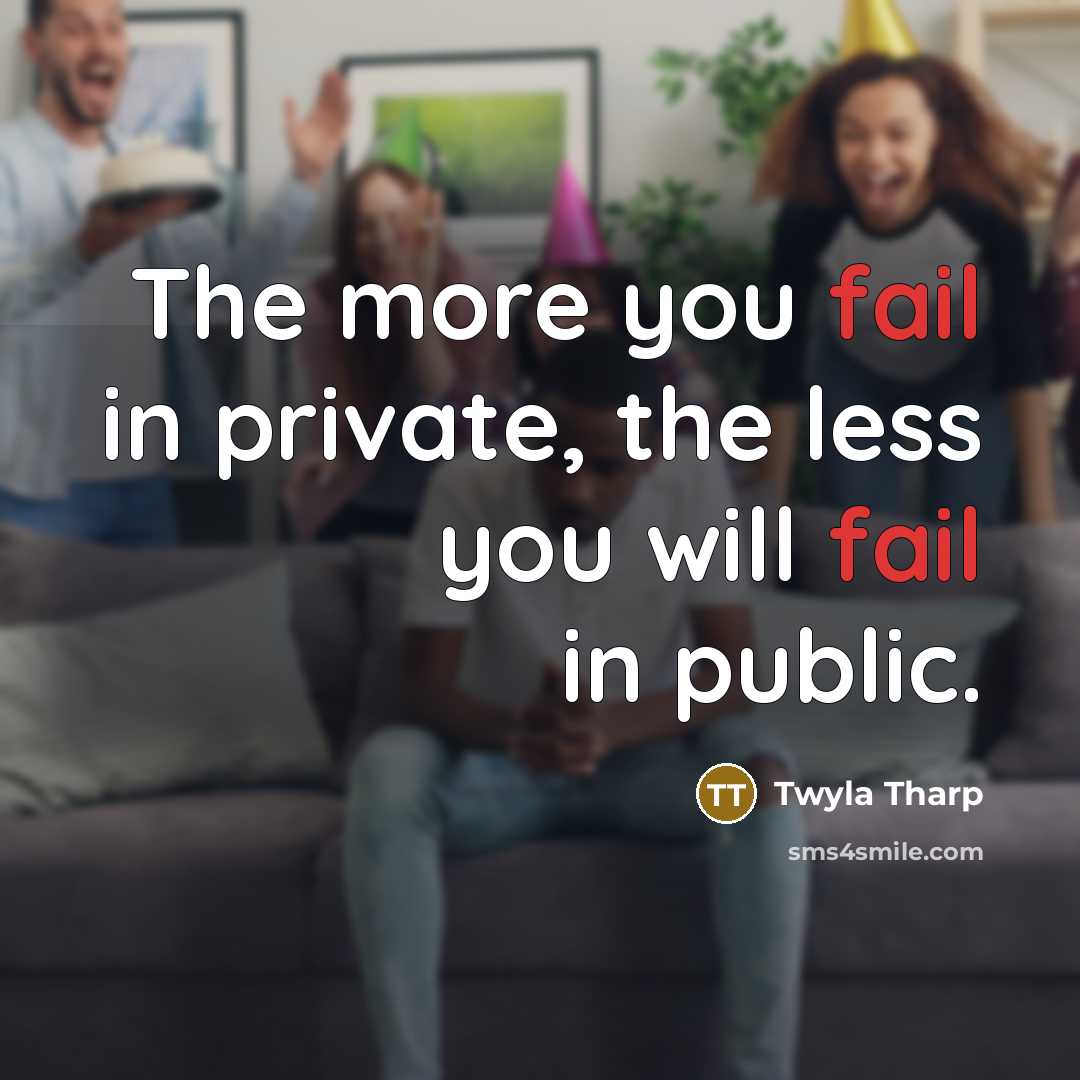 “The more you fail in private, the less you will…” quote by Twyla Tharp