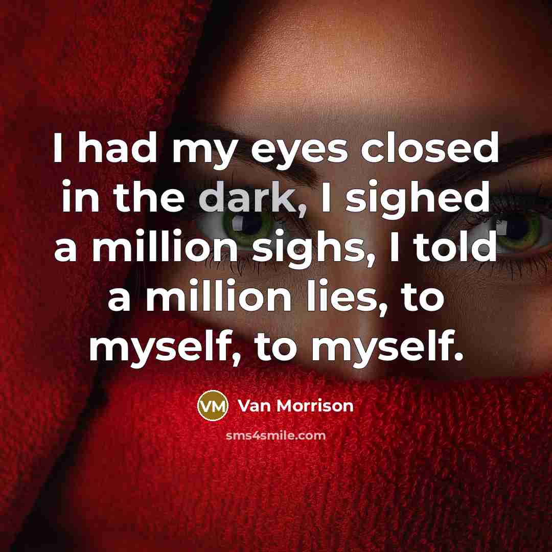 “I had my eyes closed in the dark, I sighed…” quote by Van Morrison