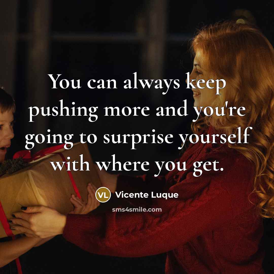 “You can always keep pushing more and you're going to…” quote by Vicente Luque
