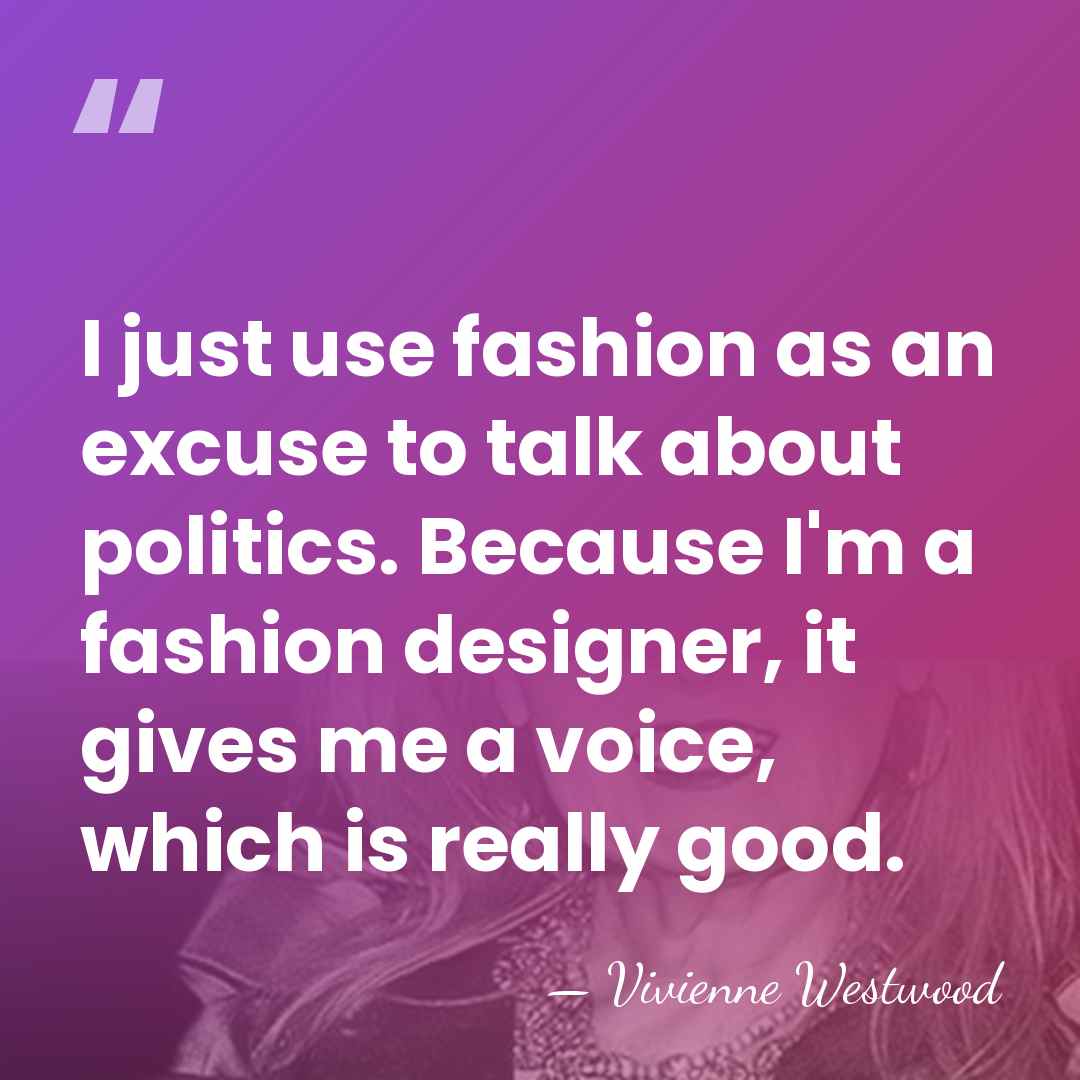 I just use fashion as an excuse to talk about politics. Because&hellip; - Vivienne Westwood