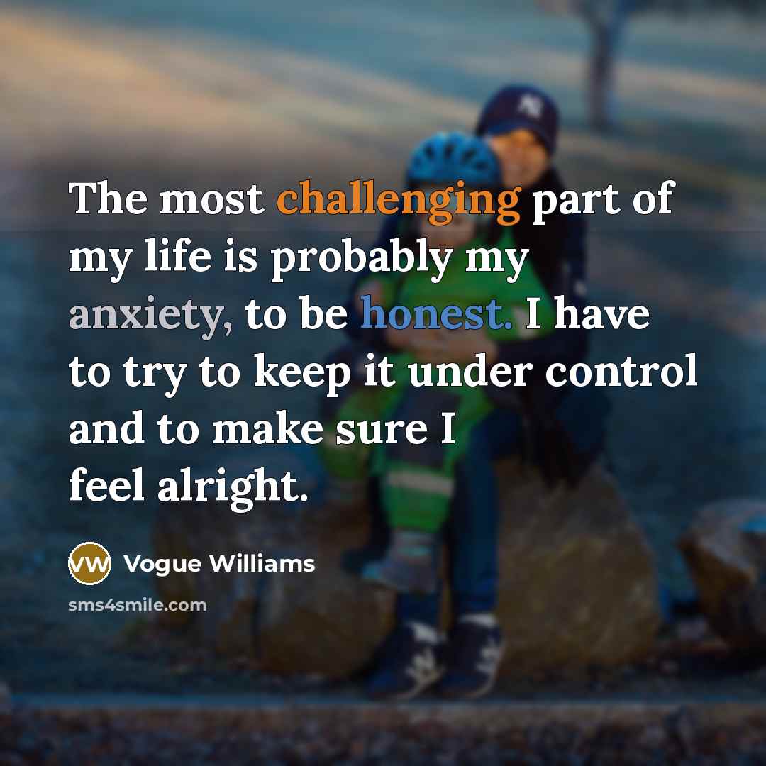“The most challenging part of my life is probably my anxiety, to be honest. I have to try to keep it under control and to make sure I feel alright.” quote by Vogue Williams