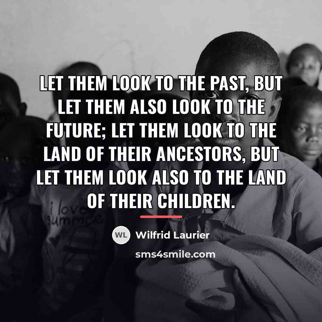 “Let them look to the past, but let them also…” quote by Wilfrid Laurier