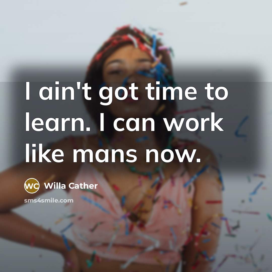 “I ain't got time to learn. I can work like…” quote by Willa Cather
