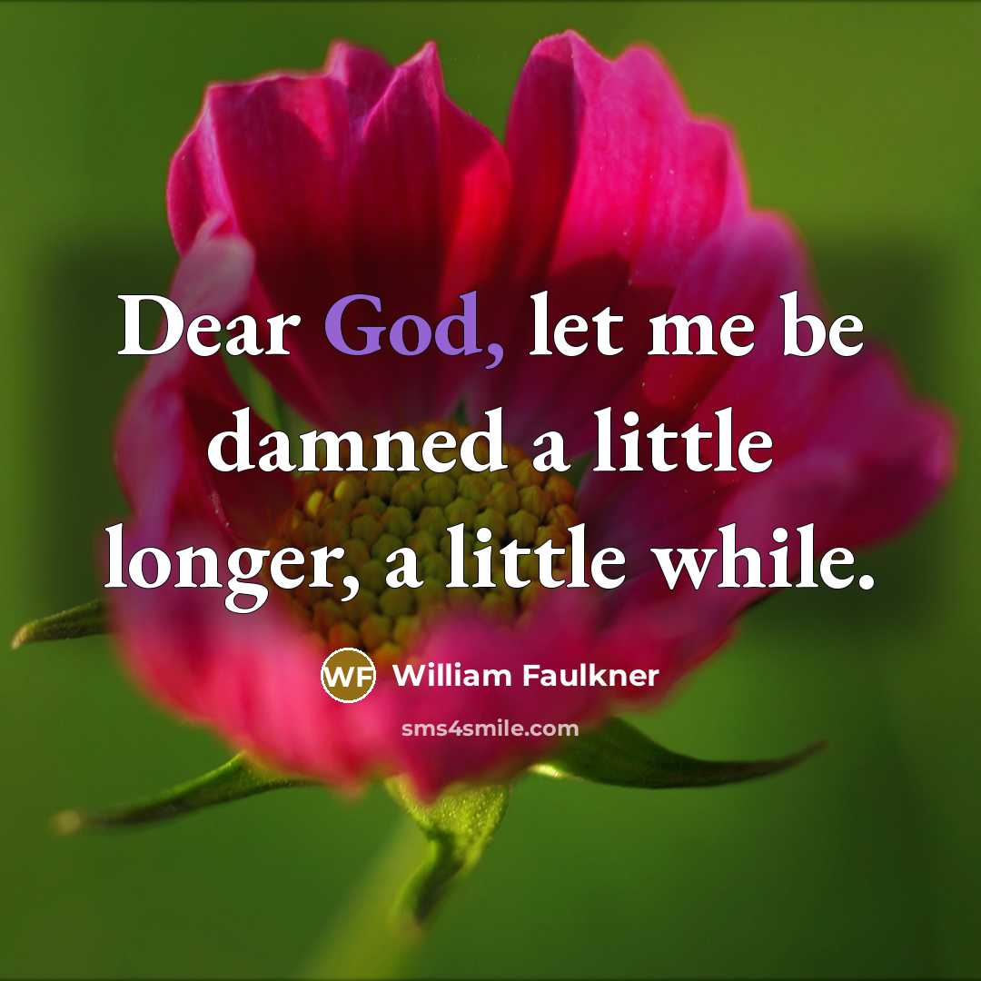 “Dear God, let me be damned a little longer, a…” quote by William Faulkner