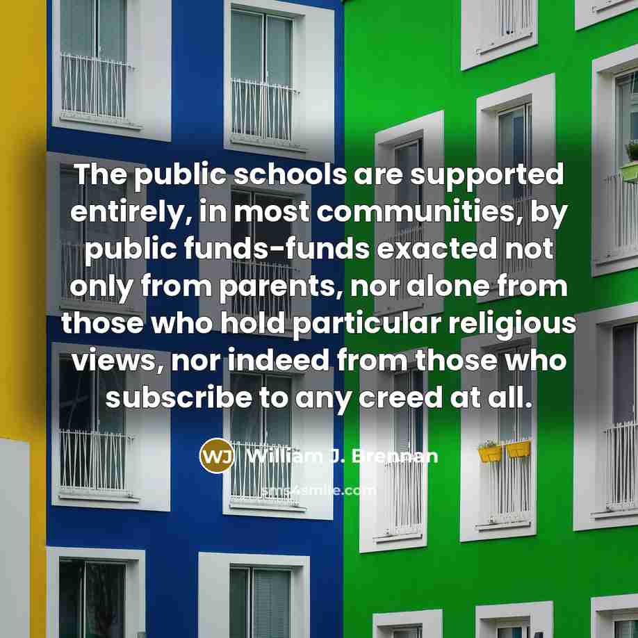 “The public schools are supported entirely, in most communities, by…” quote by William J. Brennan