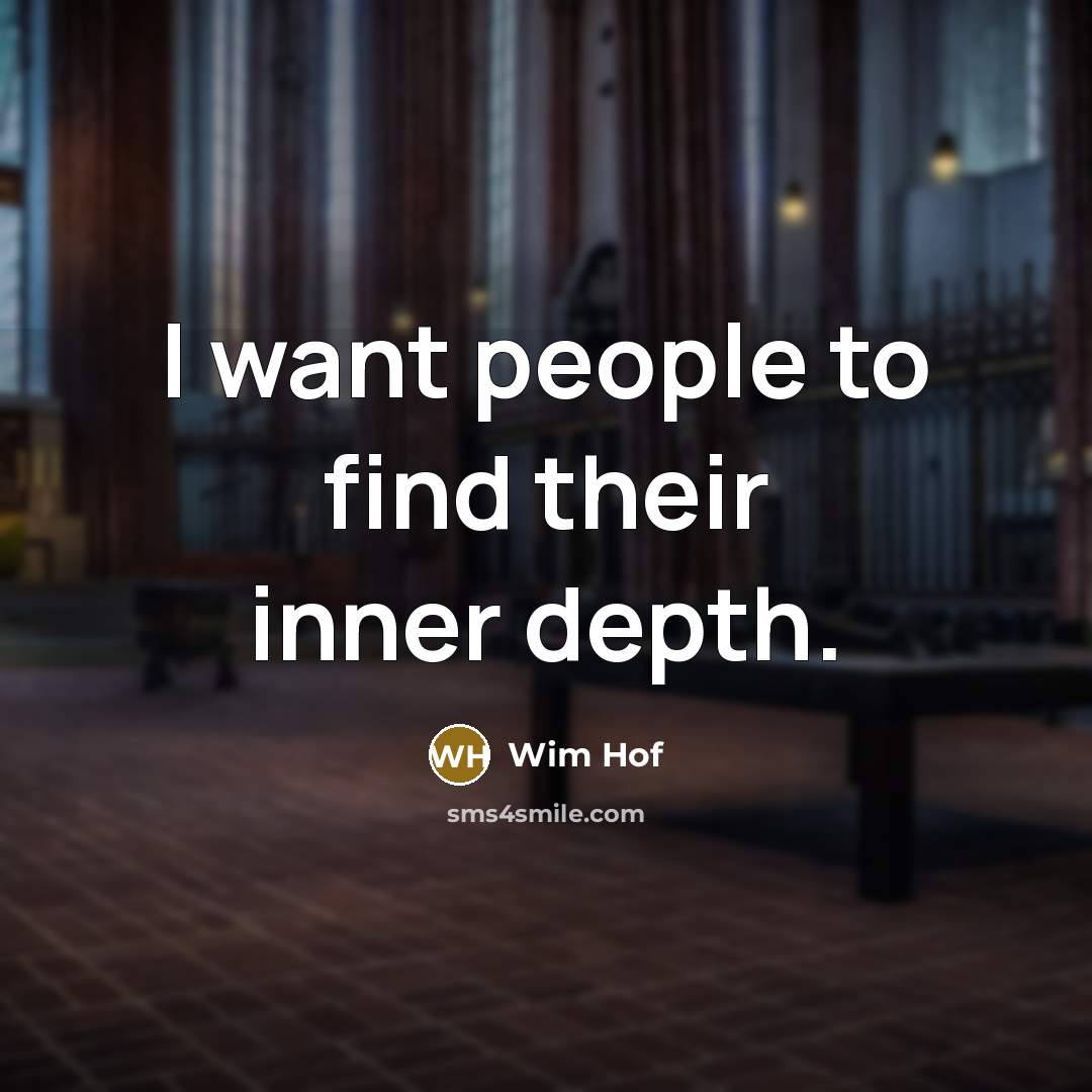 “I want people to find their inner depth.…” quote by Wim Hof