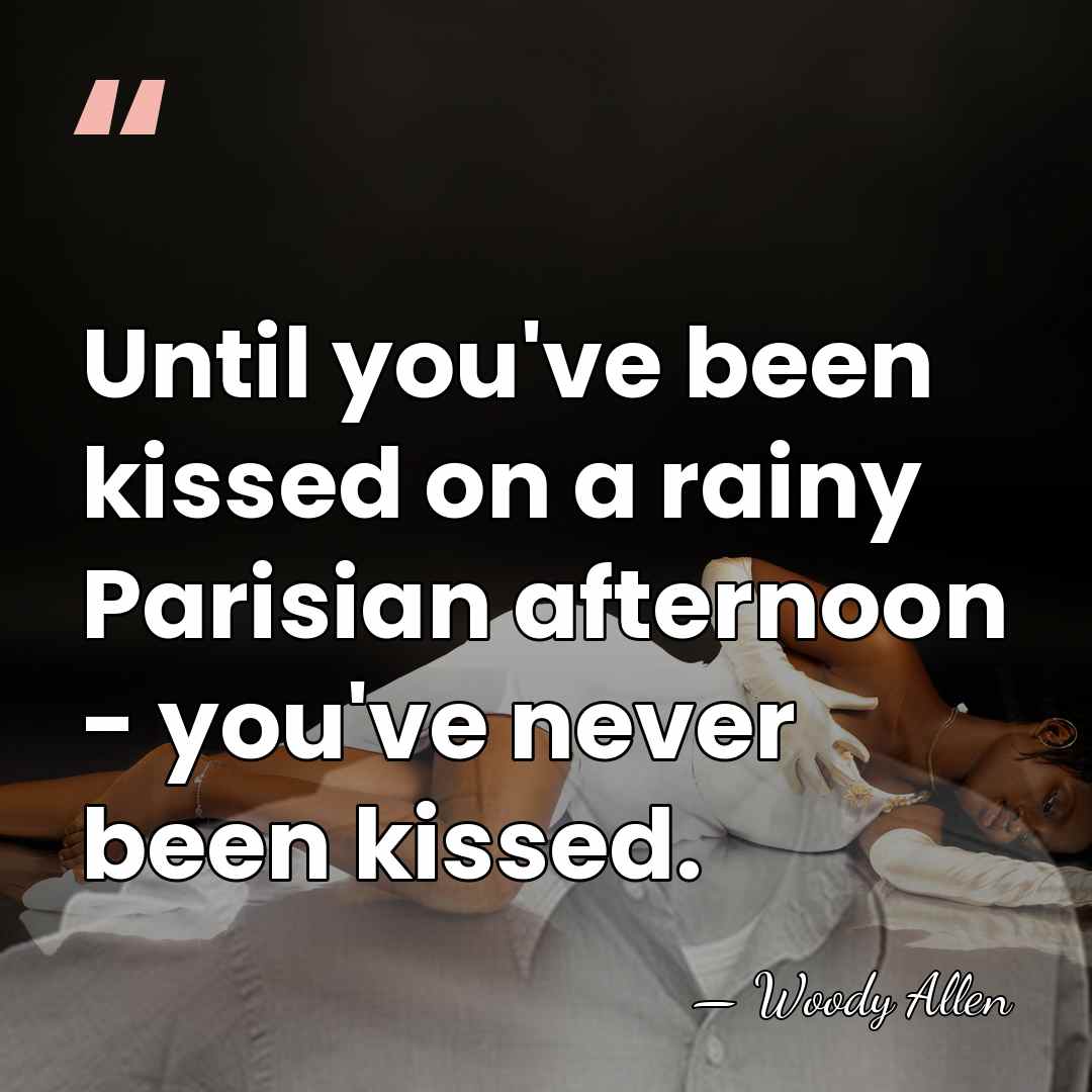 Until you've been kissed on a rainy Parisian afternoon - you've never&hellip; - Woody Allen