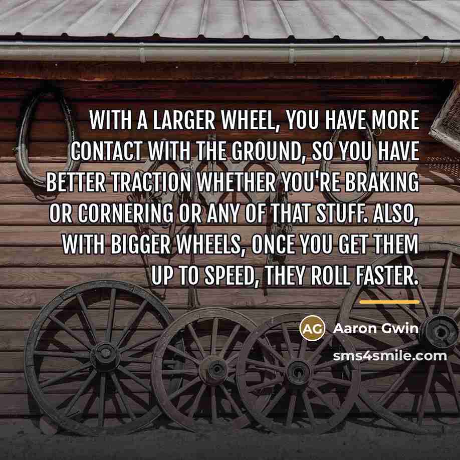“With a larger wheel, you have more contact with the…” quote by Aaron Gwin