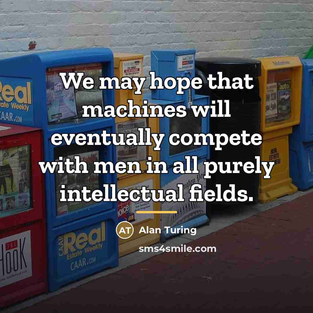 “We may hope that machines will eventually compete with men…” quote by Alan Turing