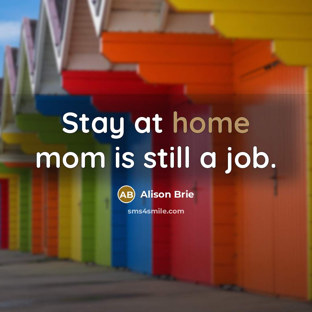 “Stay at home mom is still a job.…” quote by Alison Brie