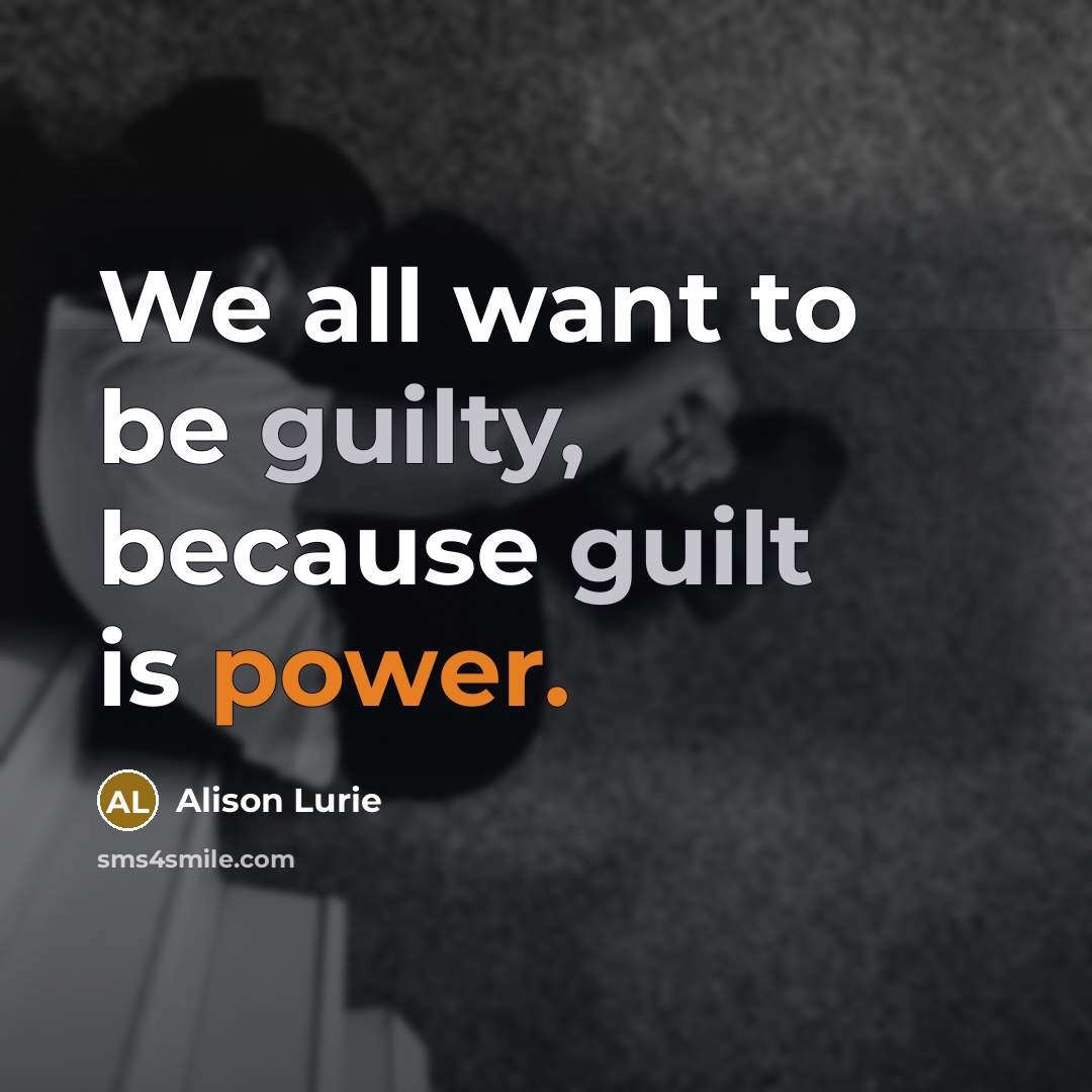 “We all want to be guilty, because guilt is power.…” quote by Alison Lurie