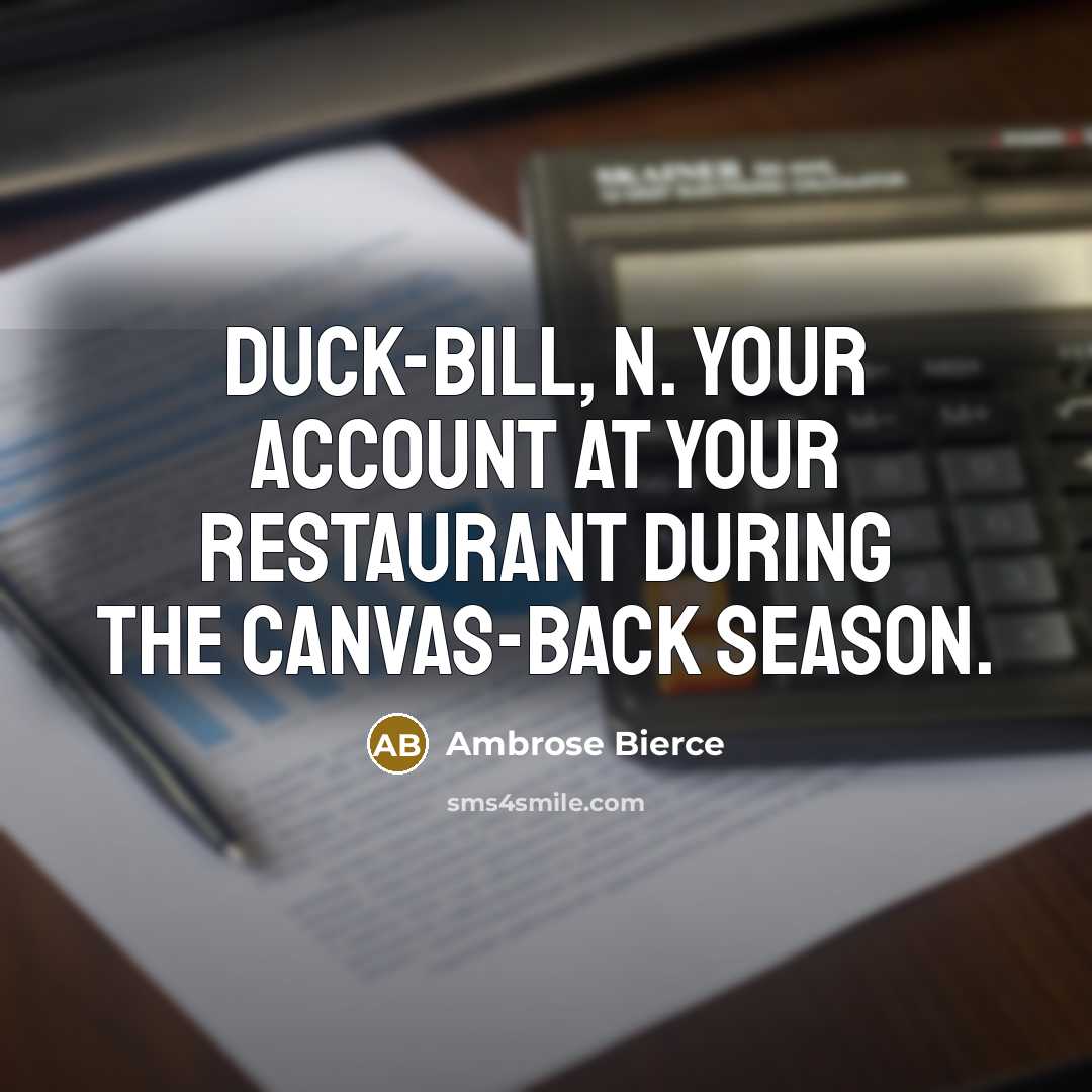 “Duck-bill, n. Your account at your restaurant during the canvas-back…” quote by Ambrose Bierce