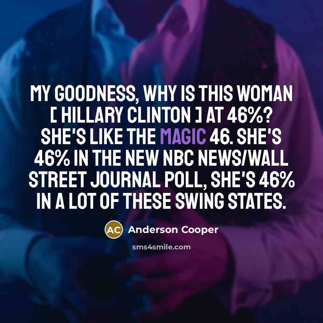 “My goodness, why is this woman [ Hillary Clinton ]…” quote by Anderson Cooper