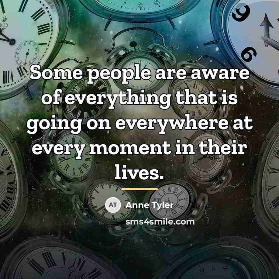 “Some people are aware of everything that is going on…” quote by Anne Tyler