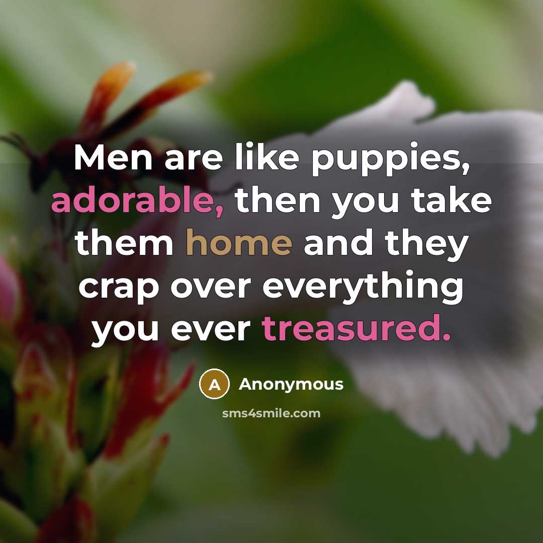 “Men are like puppies, adorable, then you take them home…” quote by Anonymous