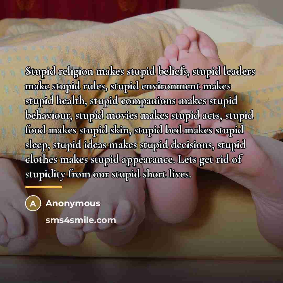 “Stupid religion makes stupid beliefs, stupid leaders make stupid rules,…” quote by Anonymous