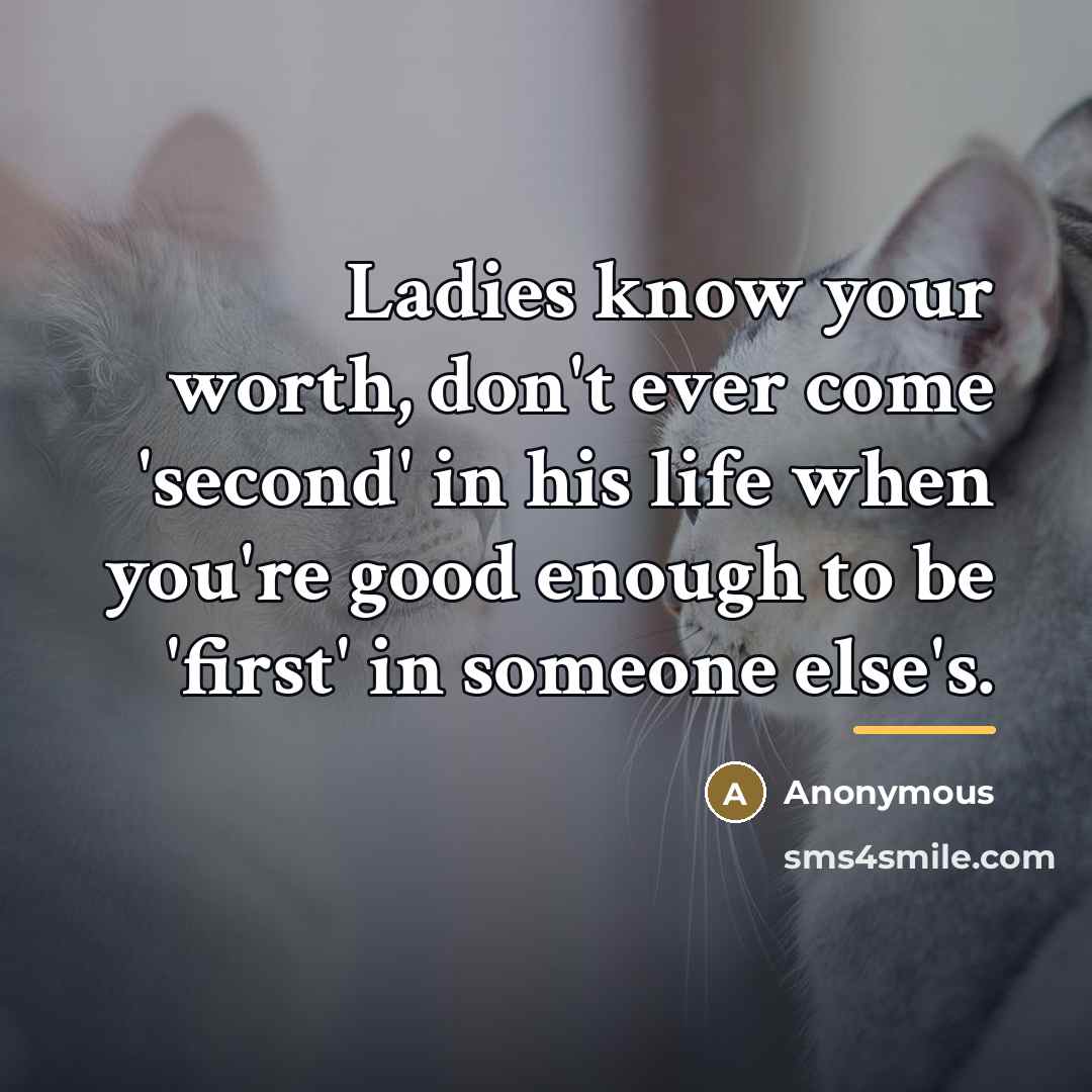 “Ladies know your worth, don't ever come 'second' in his…” quote by Anonymous