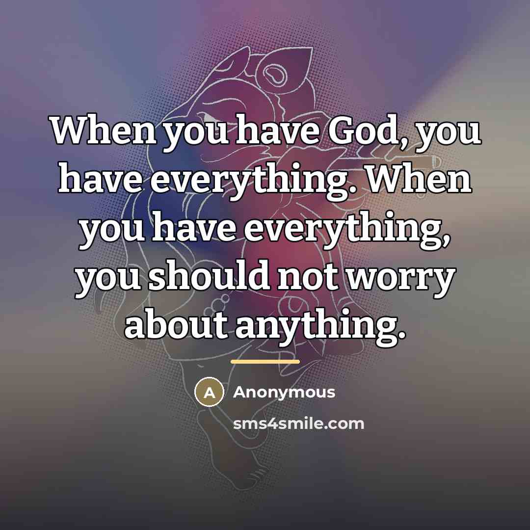 “When you have God, you have everything. When you have…” quote by Anonymous