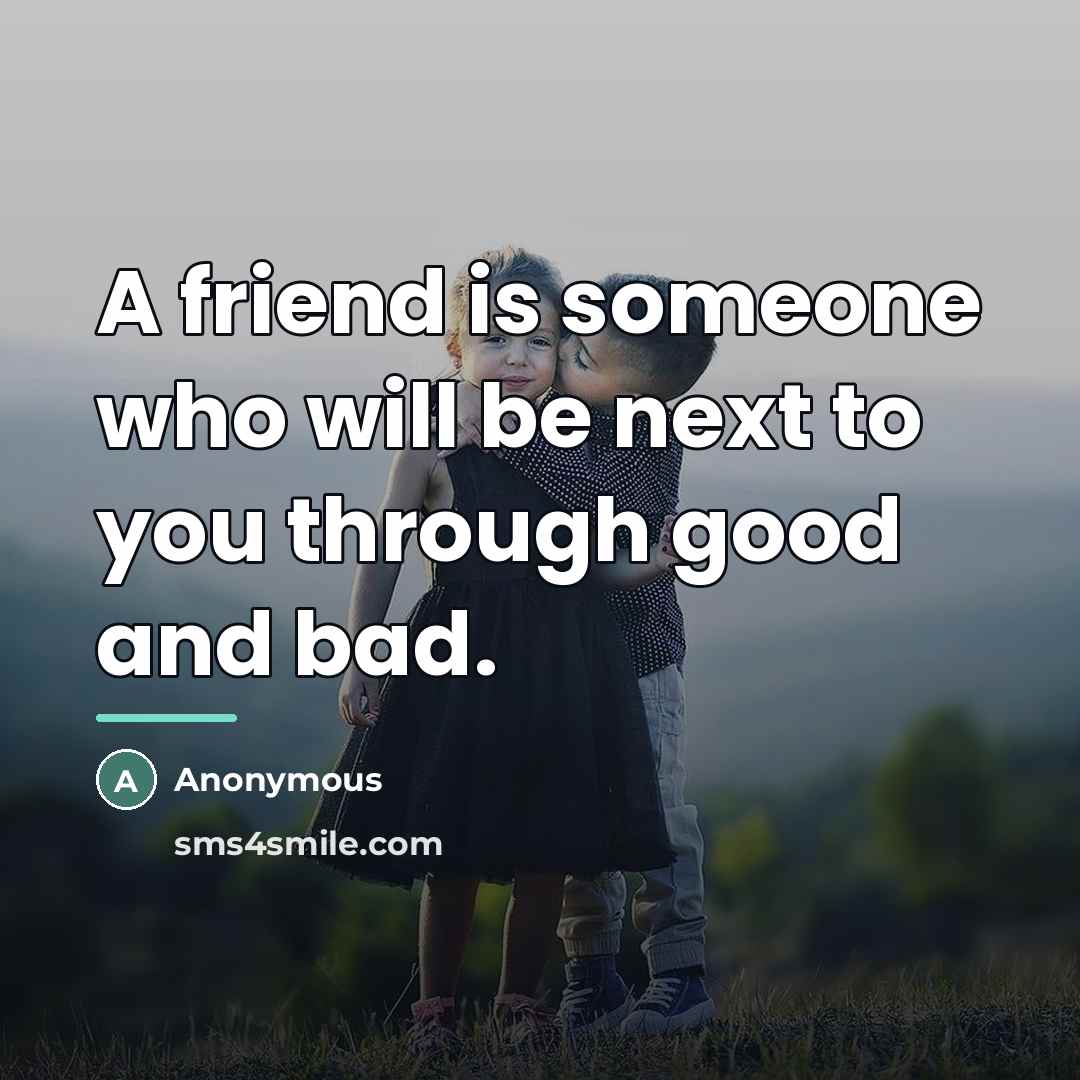 “A friend is someone who will be next to you…” quote by Anonymous