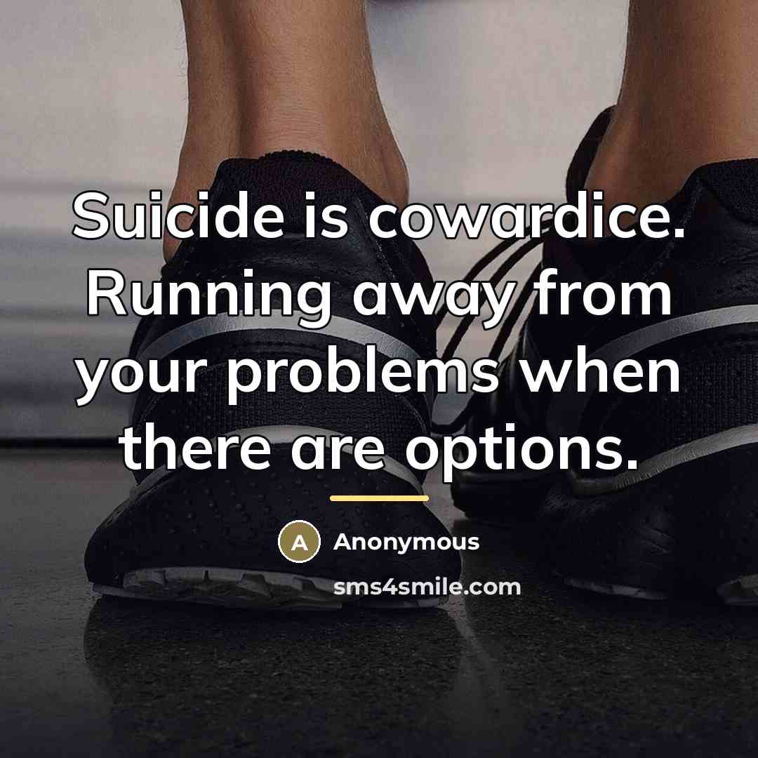 “Suicide is cowardice. Running away from your problems when there…” quote by Anonymous