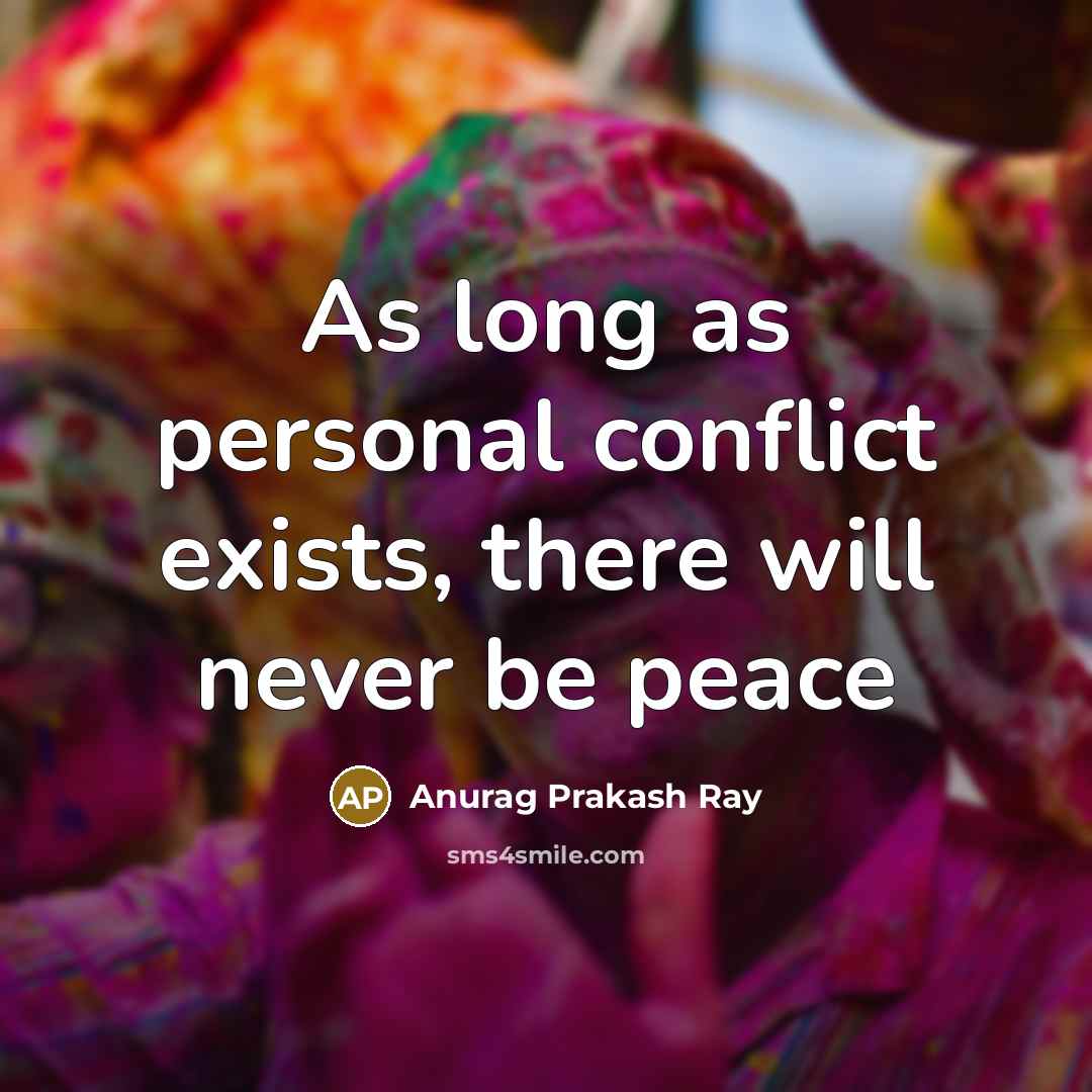“As long as personal conflict exists, there will never be…” quote by Anurag Prakash Ray
