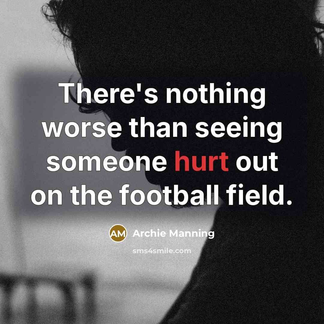 “There's nothing worse than seeing someone hurt out on the…” quote by Archie Manning