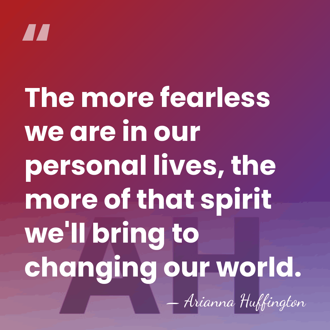 The more fearless we are in our personal lives, the more of&hellip; - Arianna Huffington