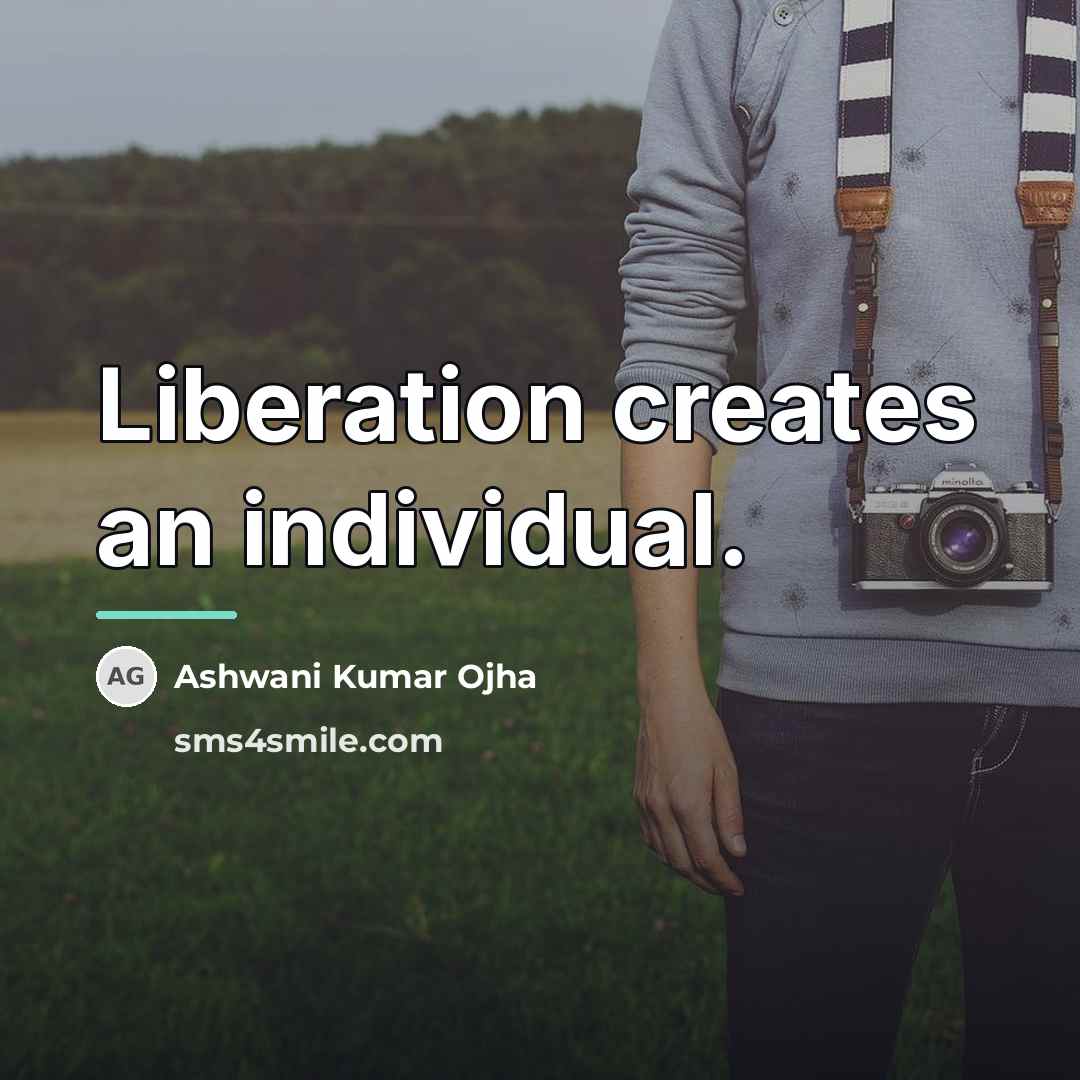 “Liberation creates an individual.…” quote by Ashwani Kumar Ojha