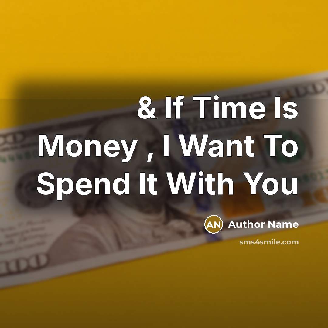“& If Time Is Money , I Want To Spend…” quote by Author Name