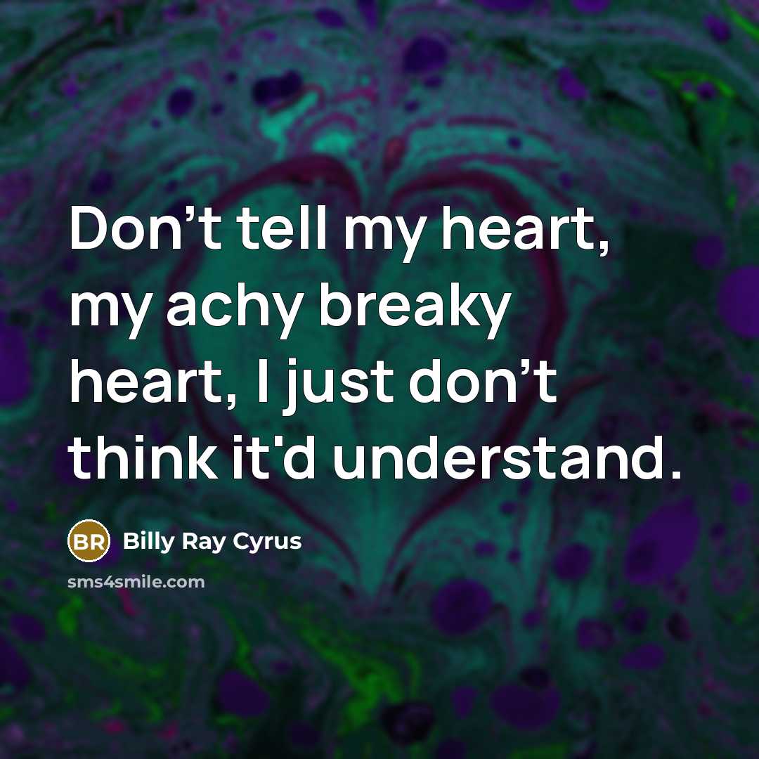 “Don't tell my heart, my achy breaky heart, I just…” quote by Billy Ray Cyrus
