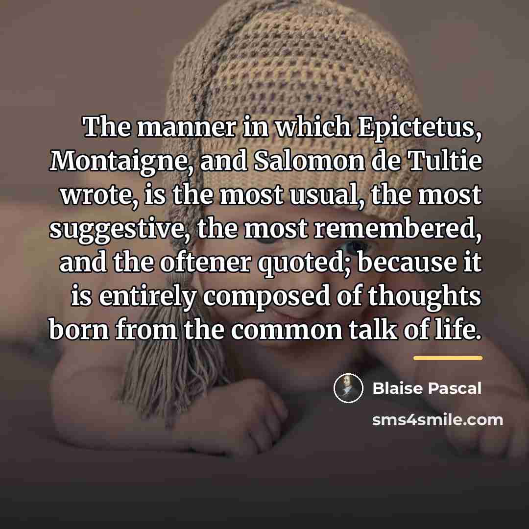 “The manner in which Epictetus, Montaigne, and Salomon de Tultie…” quote by Blaise Pascal