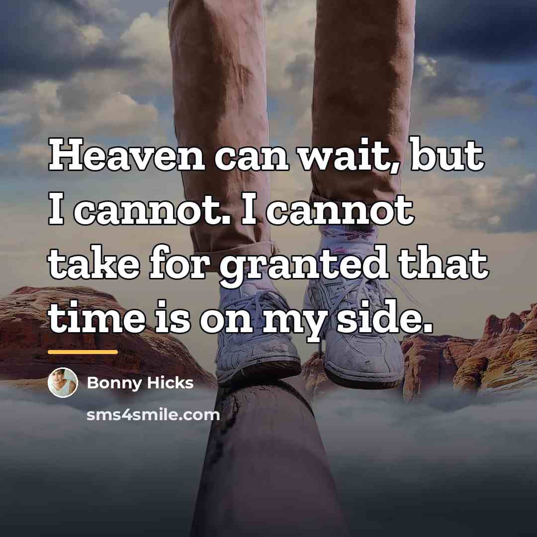 “Heaven can wait, but I cannot. I cannot take for…” quote by Bonny Hicks