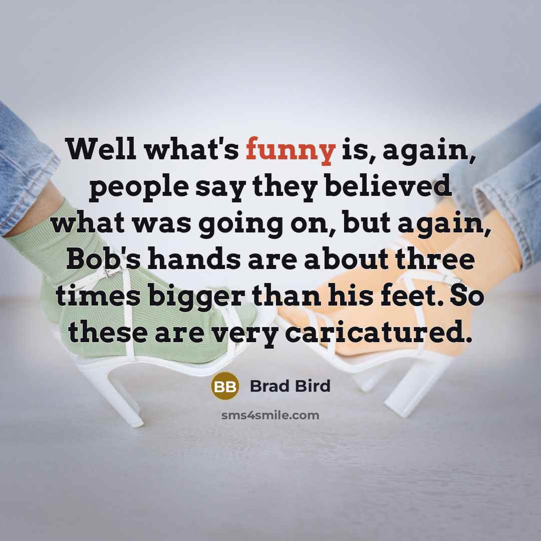 “Well what's funny is, again, people say they believed what…” quote by Brad Bird