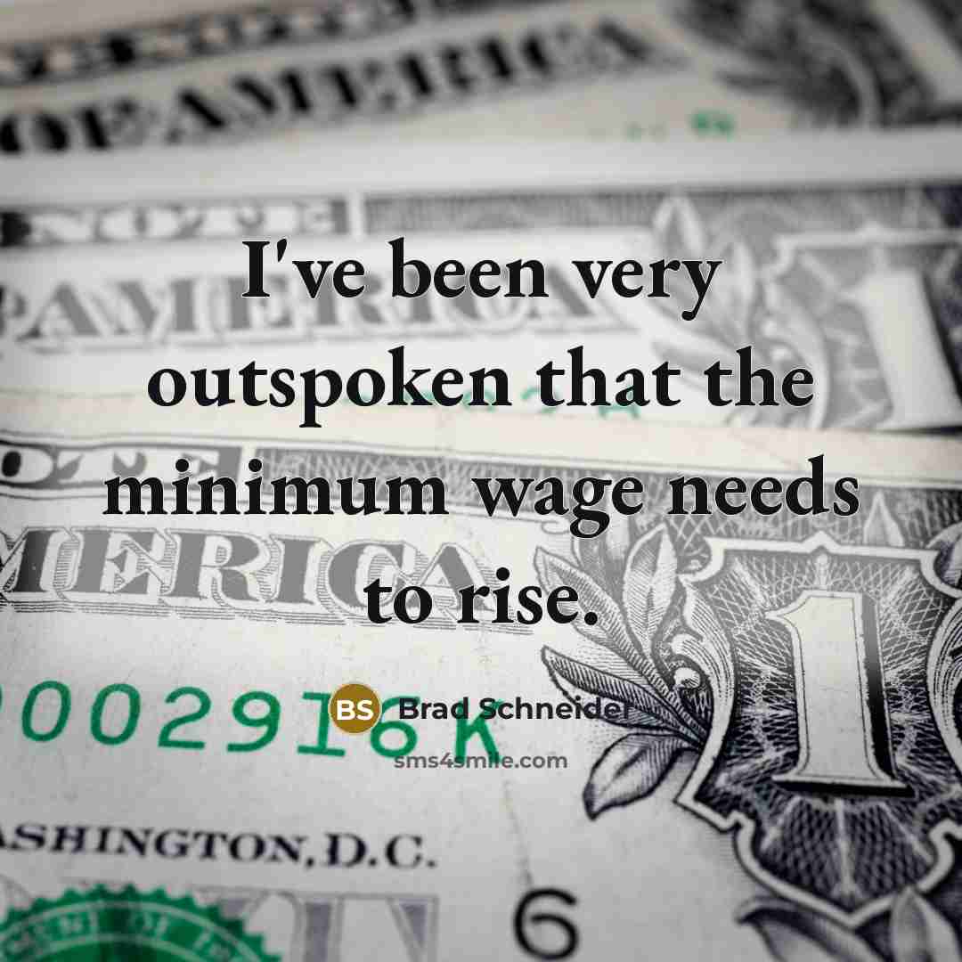 “I've been very outspoken that the minimum wage needs to…” quote by Brad Schneider