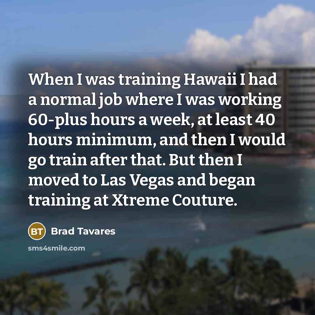 “When I was training Hawaii I had a normal job…” quote by Brad Tavares