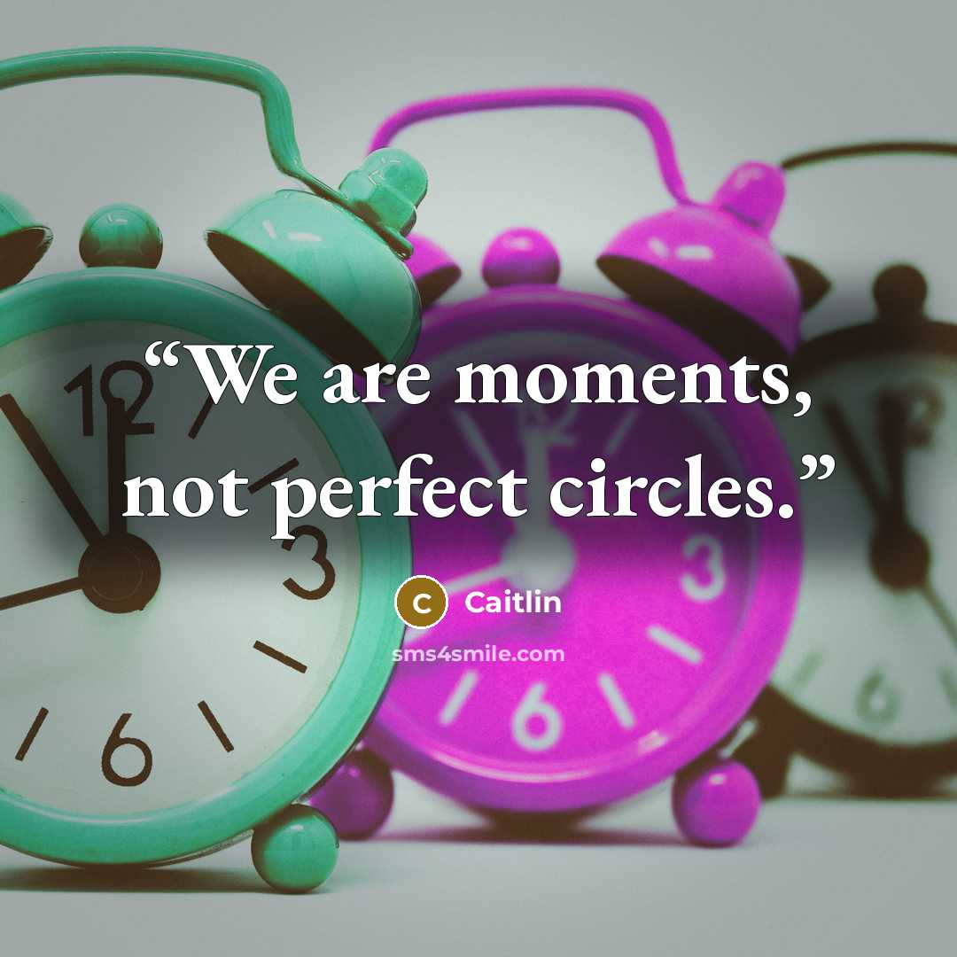 “We are moments, not perfect circles.” quote by Caitlín