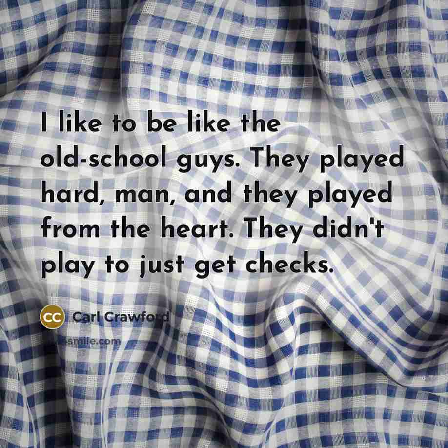 “I like to be like the old-school guys. They played…” quote by Carl Crawford