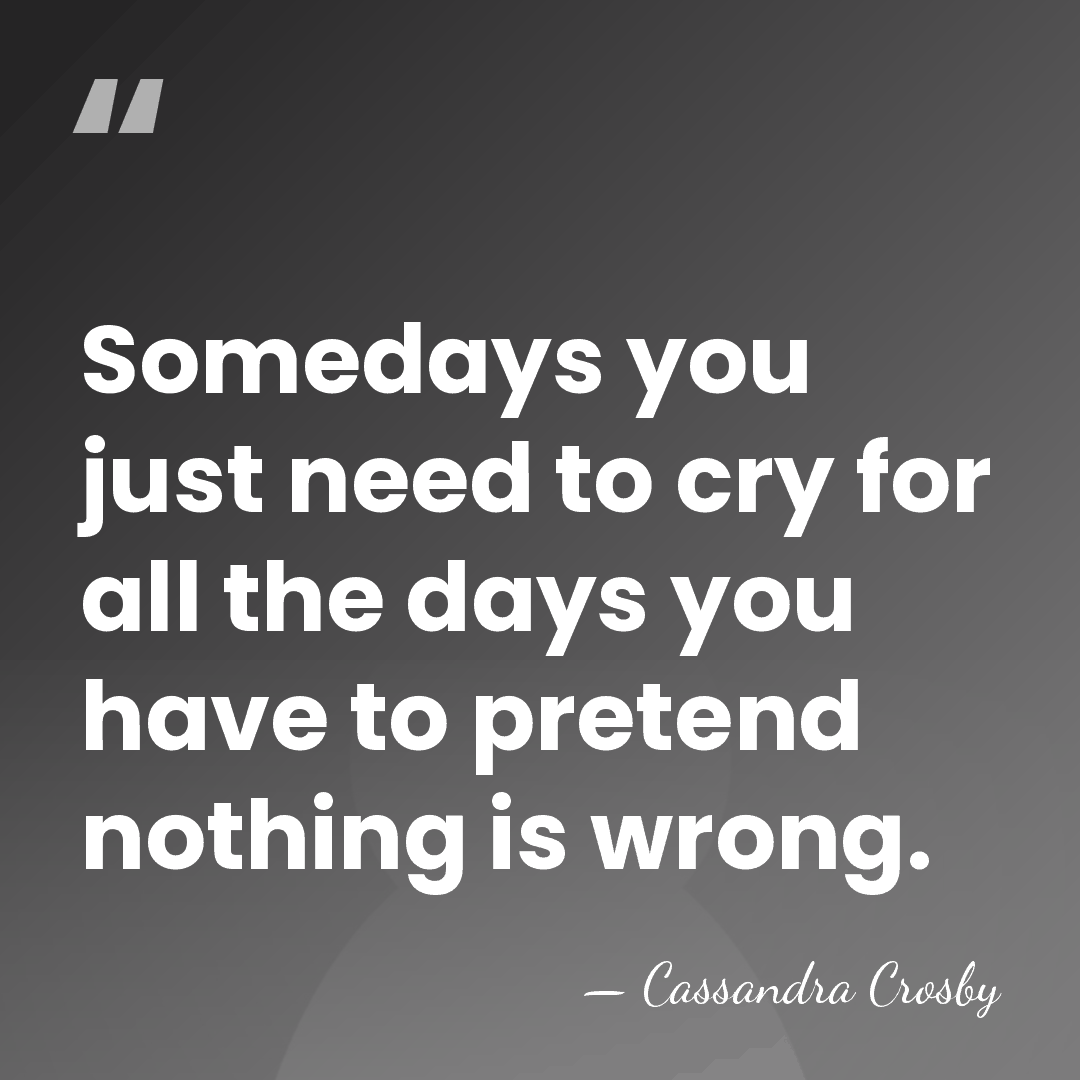 Somedays you just need to cry for all the days you have&hellip; - Cassandra Crosby