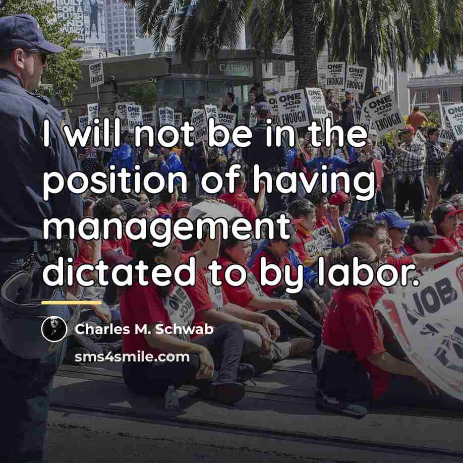 “I will not be in the position of having management…” quote by Charles M. Schwab