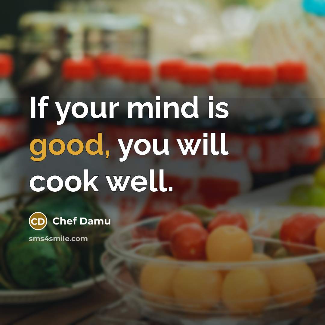 “If your mind is good, you will cook well.…” quote by Chef Damu