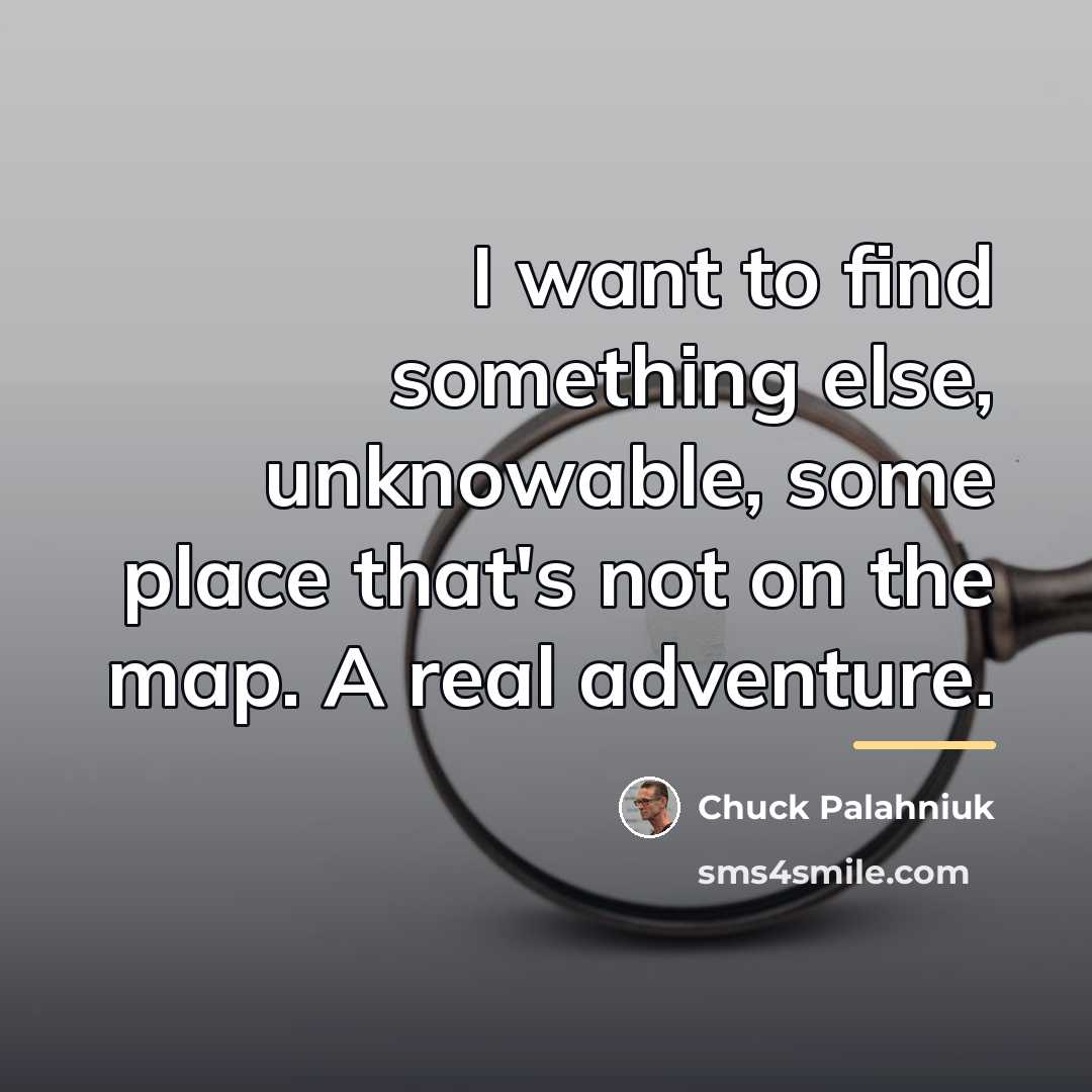 “I want to find something else, unknowable, some place that's…” quote by Chuck Palahniuk