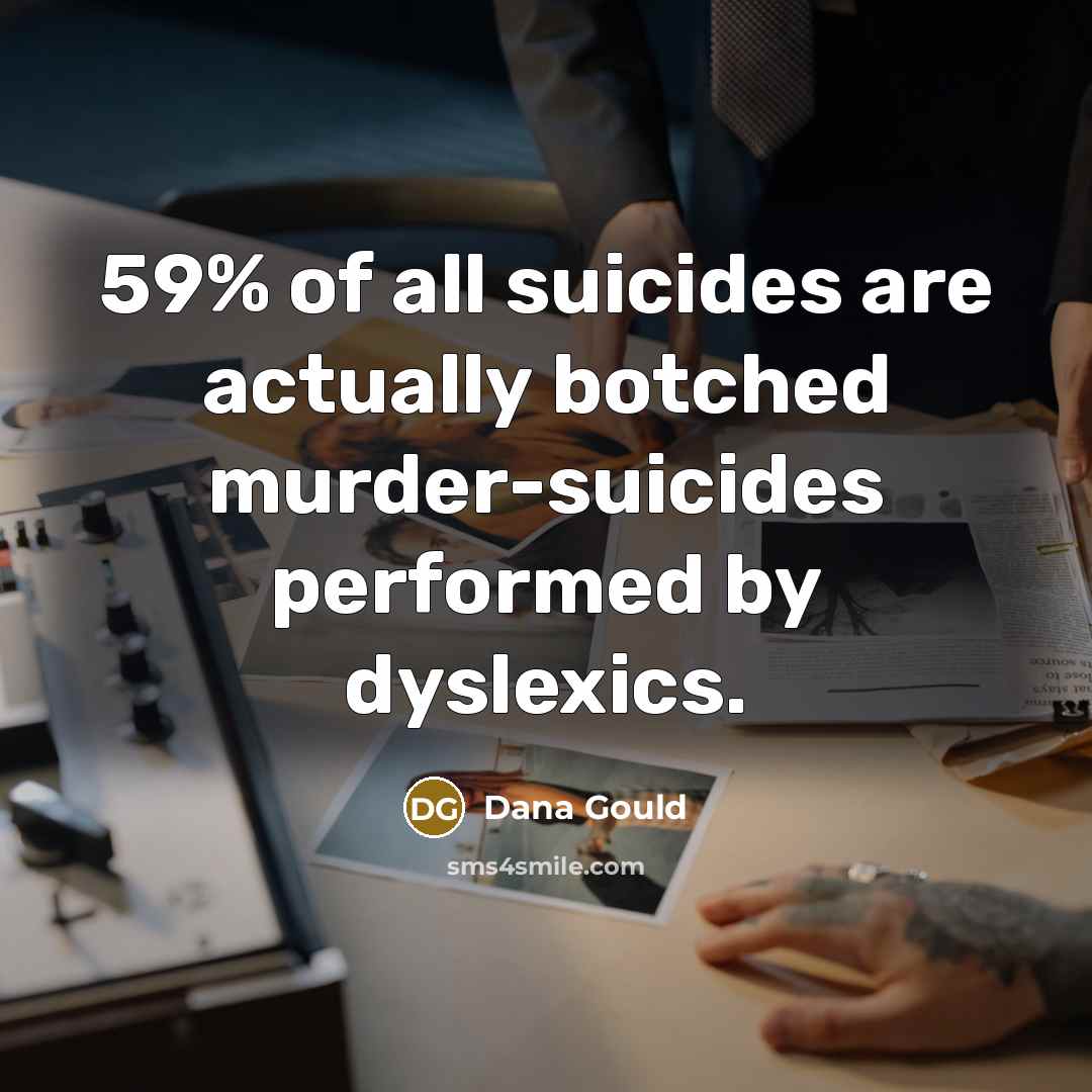 “59% of all suicides are actually botched murder-suicides performed by…” quote by Dana Gould
