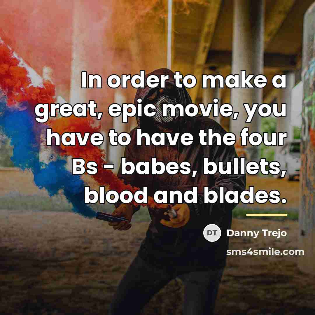 “In order to make a great, epic movie, you have…” quote by Danny Trejo