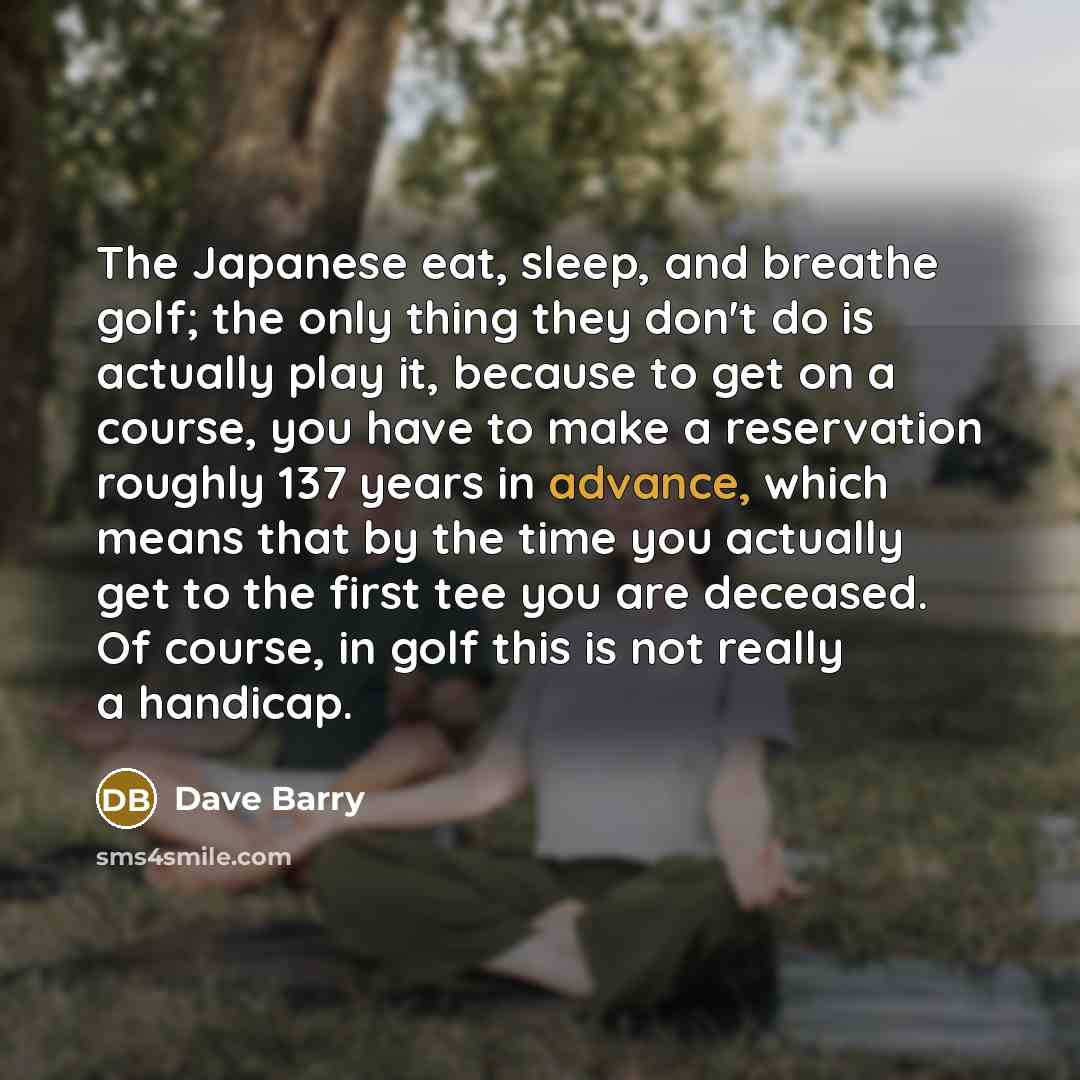 “The Japanese eat, sleep, and breathe golf; the only thing…” quote by Dave Barry