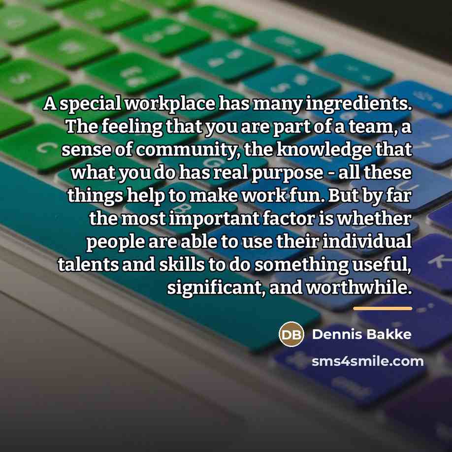 “A special workplace has many ingredients. The feeling that you…” quote by Dennis Bakke